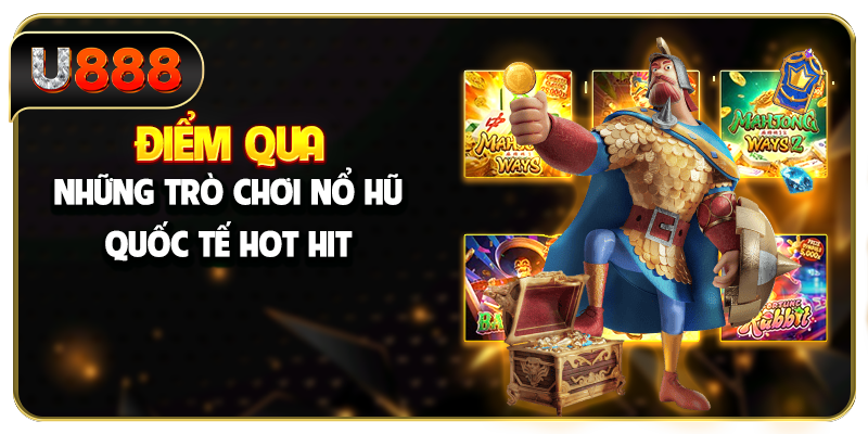 Điểm qua những trò chơi nổ hũ quốc tế hot hit