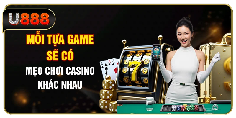 Mỗi tựa game sẽ có mẹo chơi casino khác nhau