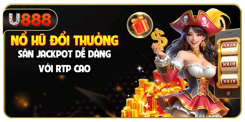 Nổ Hũ Đổi Thưởng | Săn Jackpot Dễ Dàng Với RTP Cao