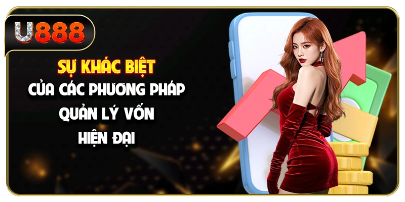 Sự khác biệt của các phương pháp quản lý vốn hiện đại